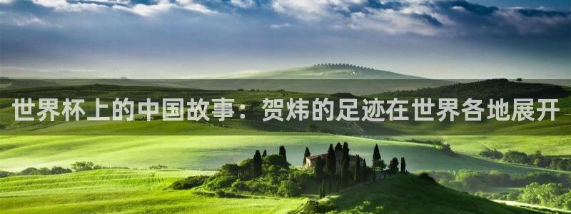 世预赛直播:世界杯上的中国故事:贺炜的足迹在世界各地展开